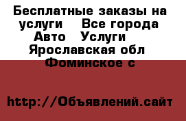 Бесплатные заказы на услуги  - Все города Авто » Услуги   . Ярославская обл.,Фоминское с.